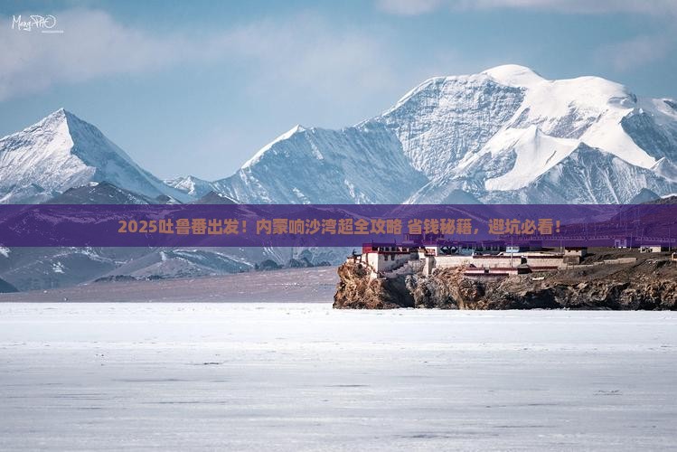 吐鲁番去内蒙响沙湾哪里玩