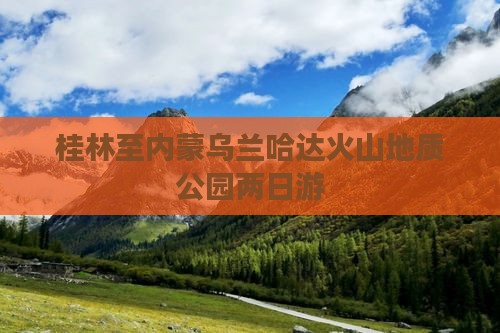 桂林去内蒙乌兰哈达火山地质公园大型旅游团