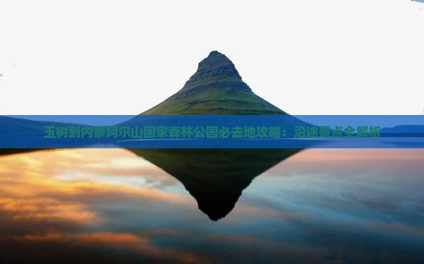 玉树到内蒙阿尔山国家森林公园必去地