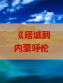 塔城去内蒙呼伦贝尔大草原自由团