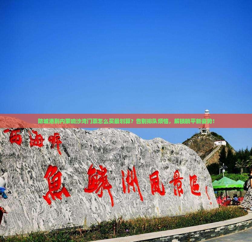 防城港到内蒙响沙湾门票