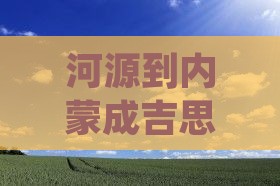 河源到内蒙成吉思汗陵个人游