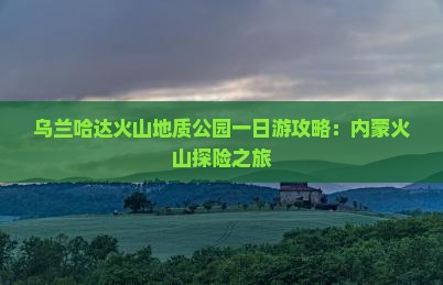 十月去内蒙乌兰哈达火山地质公园一日游