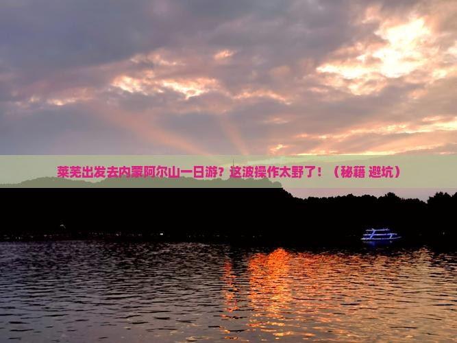 莱芜到内蒙阿尔山国家森林公园一日游