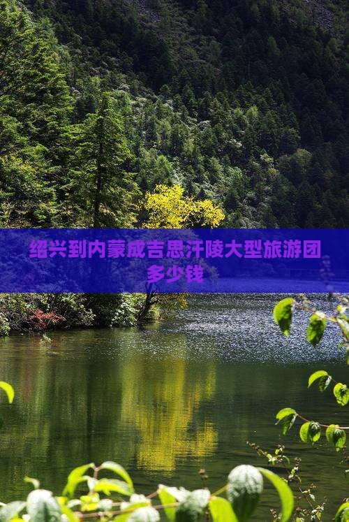 绍兴到内蒙成吉思汗陵大型旅游团