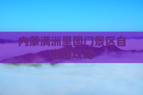 吐鲁番到内蒙满洲里国门景区自由团