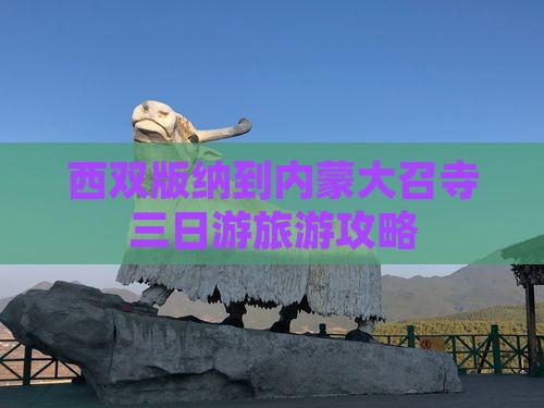 西双版纳到内蒙大召寺三日游