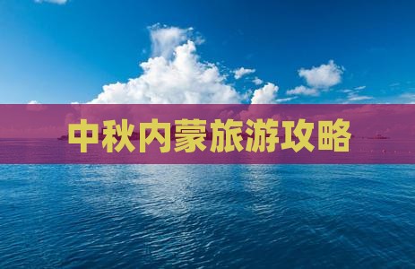 中秋节到内蒙自由行 中秋节到内蒙自由行
