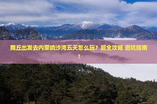 商丘去内蒙响沙湾五日游