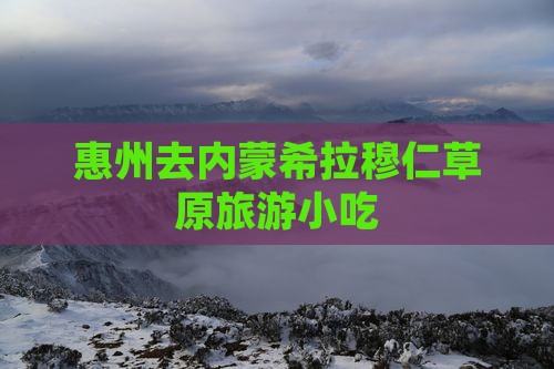 惠州去内蒙希拉穆仁草原旅游小吃