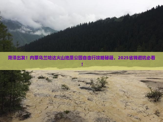 菏泽到内蒙乌兰哈达火山地质公园自由行