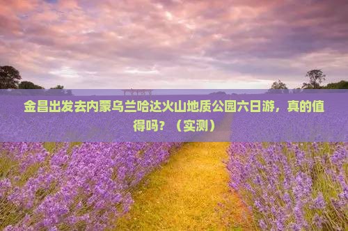 金昌到内蒙乌兰哈达火山地质公园六日游
