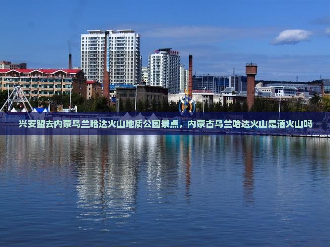 兴安盟去内蒙乌兰哈达火山地质公园景点