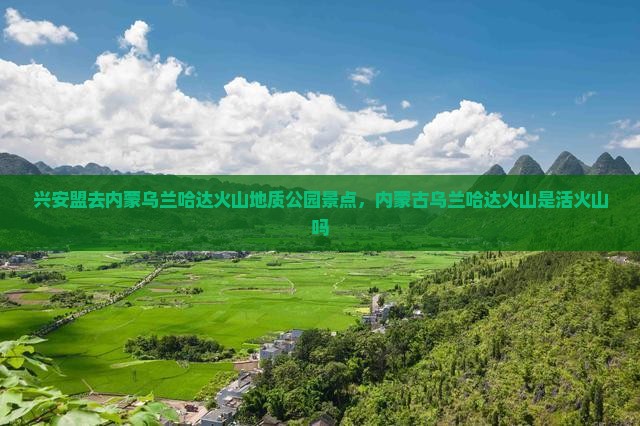 兴安盟去内蒙乌兰哈达火山地质公园景点