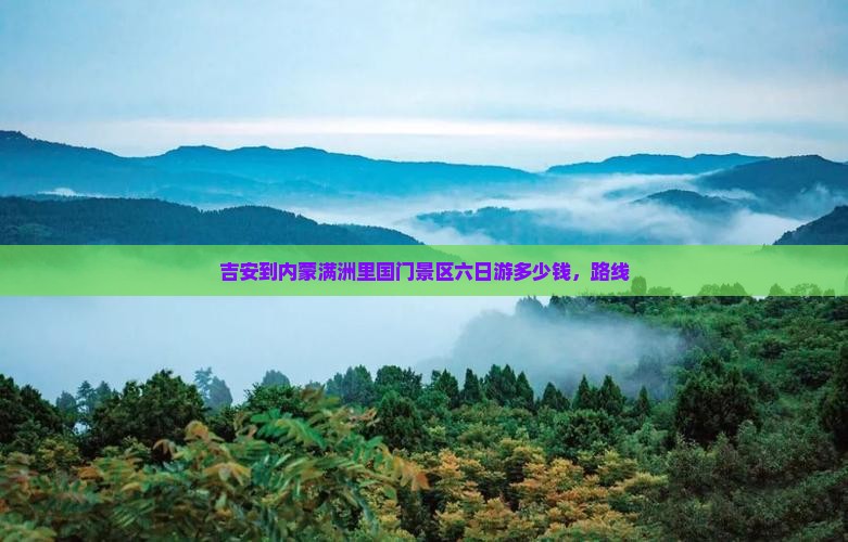 吉安到内蒙满洲里国门景区六日游