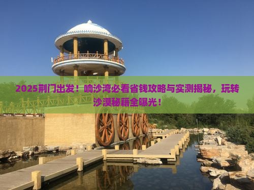 荆门到内蒙响沙湾景点