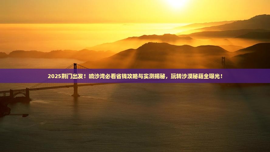 荆门到内蒙响沙湾景点