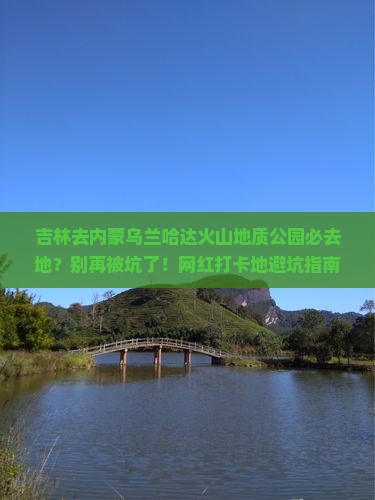 吉林去内蒙乌兰哈达火山地质公园必去地