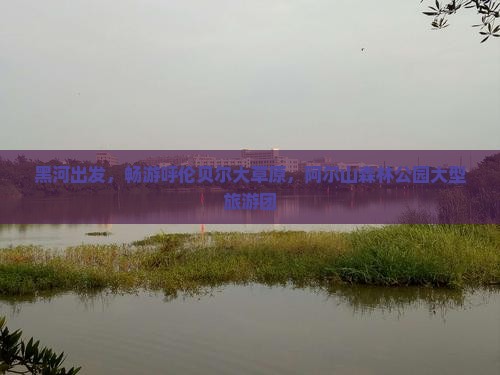 黑河去内蒙阿尔山国家森林公园大型旅游团