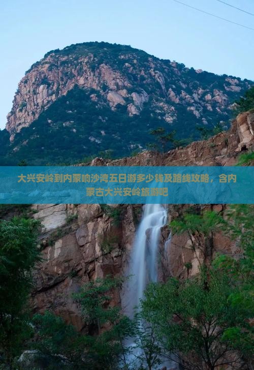 大兴安岭到内蒙响沙湾五日游 大兴安岭到内蒙响沙湾五日游