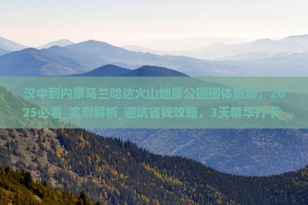 汉中到内蒙乌兰哈达火山地质公园团体旅游