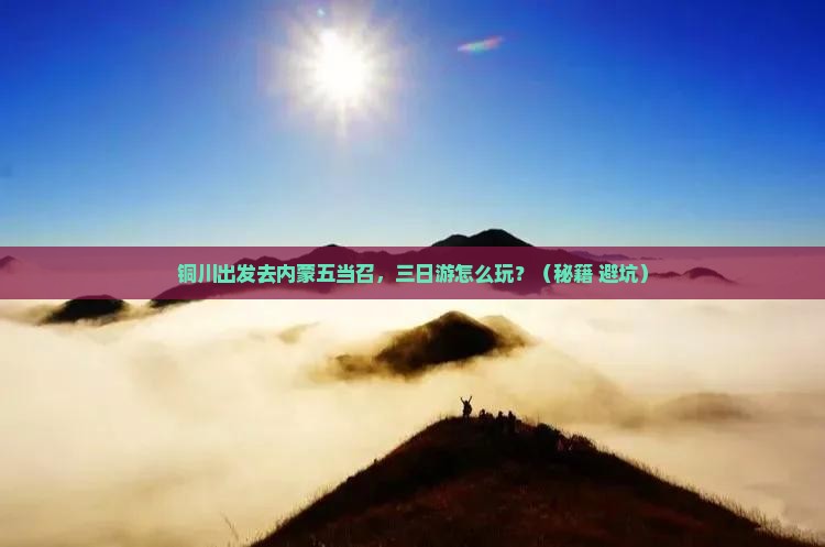 铜川去内蒙五当召三日游 铜川去内蒙五当召三日游