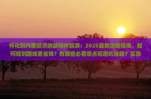 怀化到内蒙额济纳胡杨林旅游