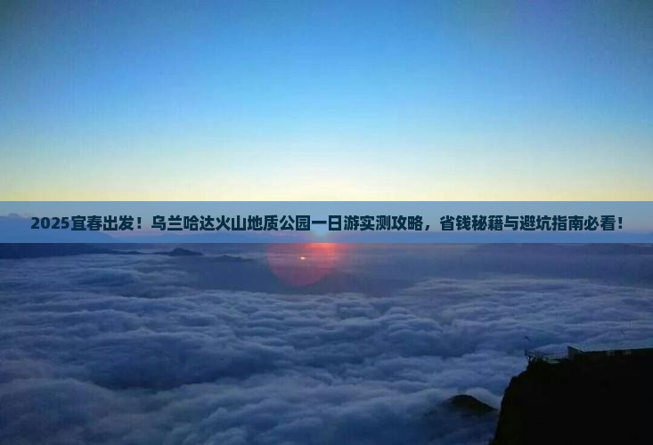 宜春到内蒙乌兰哈达火山地质公园一日游