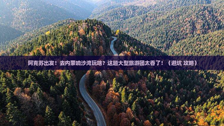 阿克苏到内蒙响沙湾大型旅游团