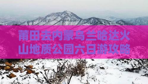 莆田去内蒙乌兰哈达火山地质公园六日游