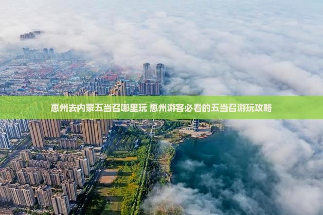 惠州去内蒙五当召哪里玩