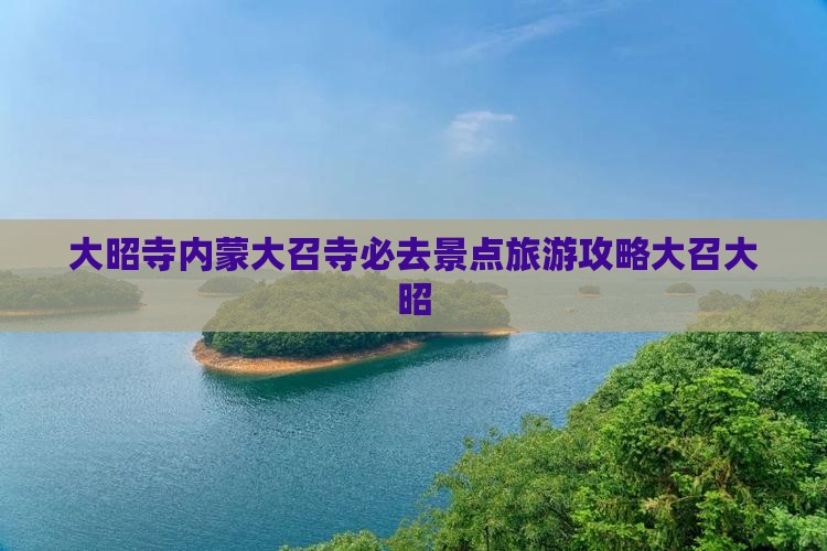 大兴安岭去内蒙大召寺必去地