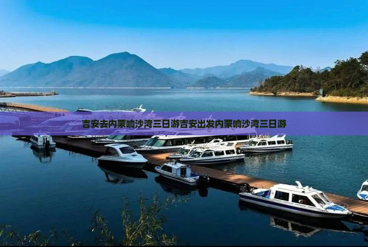 吉安去内蒙响沙湾三日游