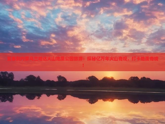 宜春到内蒙乌兰哈达火山地质公园旅游