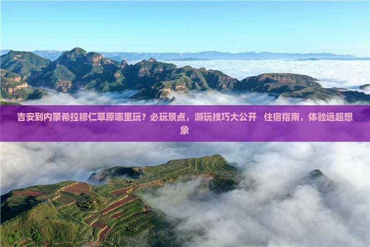 吉安到内蒙希拉穆仁草原哪里玩 吉安到内蒙希拉穆仁草原哪里玩