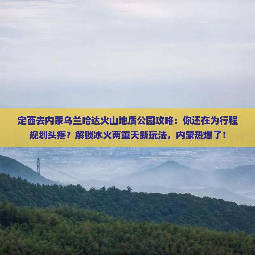 定西去内蒙乌兰哈达火山地质公园攻略