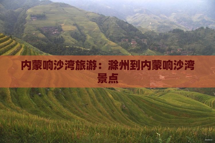 滁州到内蒙响沙湾景点
