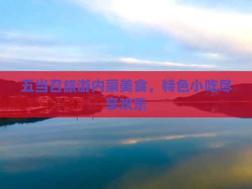 铜川到内蒙五当召旅游小吃
