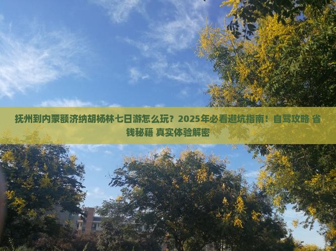 抚州到内蒙额济纳胡杨林七日游