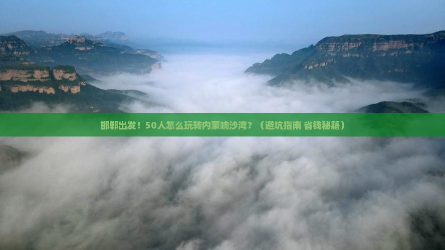 邯郸到内蒙响沙湾团体旅游