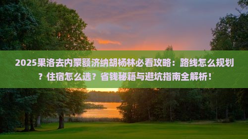 果洛去内蒙额济纳胡杨林必去地