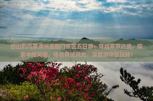 白山到内蒙满洲里国门景区五日游