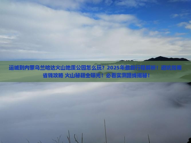 运城到内蒙乌兰哈达火山地质公园四日游