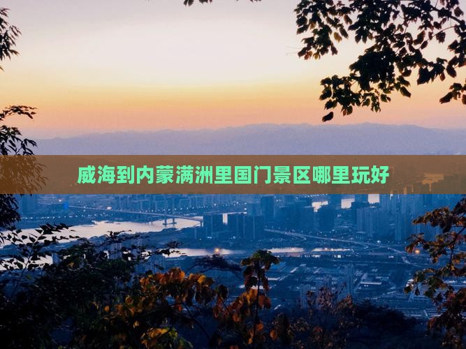威海到内蒙满洲里国门景区哪里玩