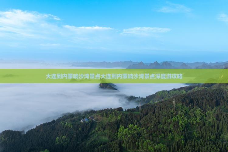 大连到内蒙响沙湾景点