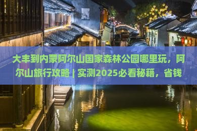 大丰到内蒙阿尔山国家森林公园哪里玩
