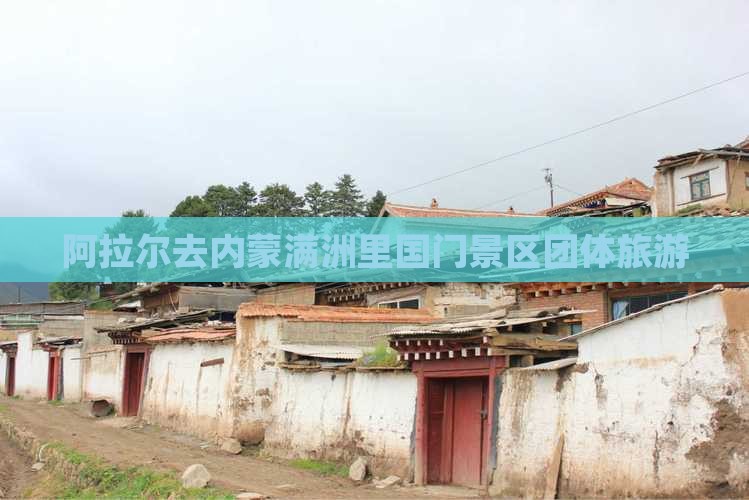 阿拉尔去内蒙满洲里国门景区团体旅游