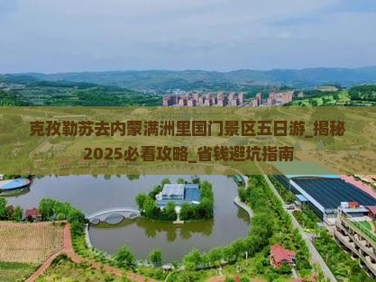 克孜勒苏去内蒙满洲里国门景区五日游