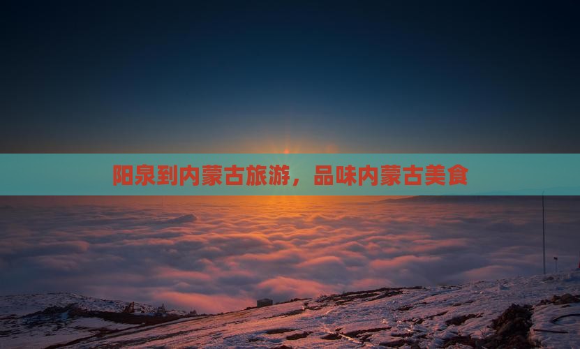 阳泉到内蒙旅游小吃