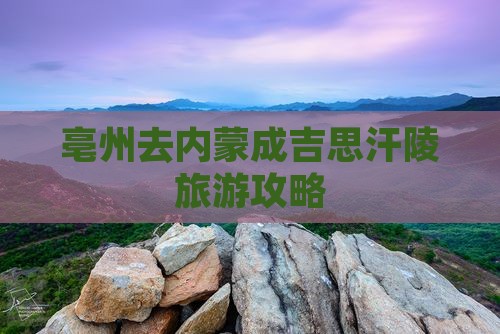 亳州去内蒙成吉思汗陵个人游